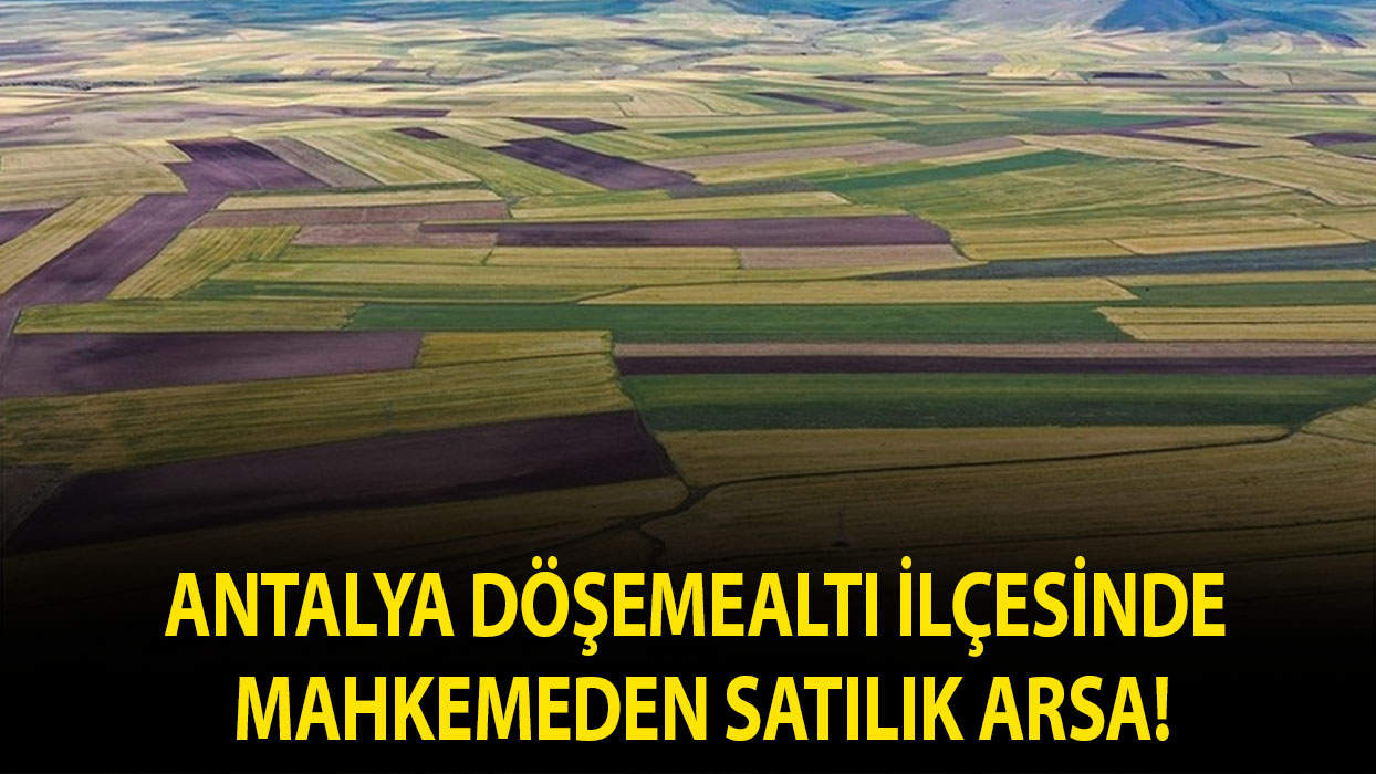 Antalya Döşemealtı ilçesinde mahkemeden satılık arsa!